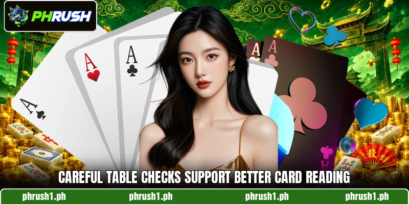 Careful table checks support better card reading Careful table checks support better card reading