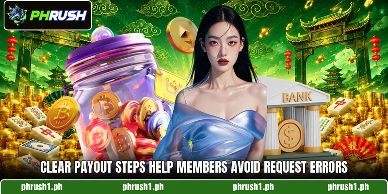 Clear payout steps help members avoid request errors Clear payout steps help members avoid request errors