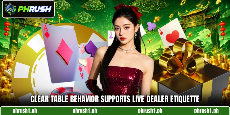 Clear table behavior supports live dealer etiquette Clear table behavior supports live dealer etiquette