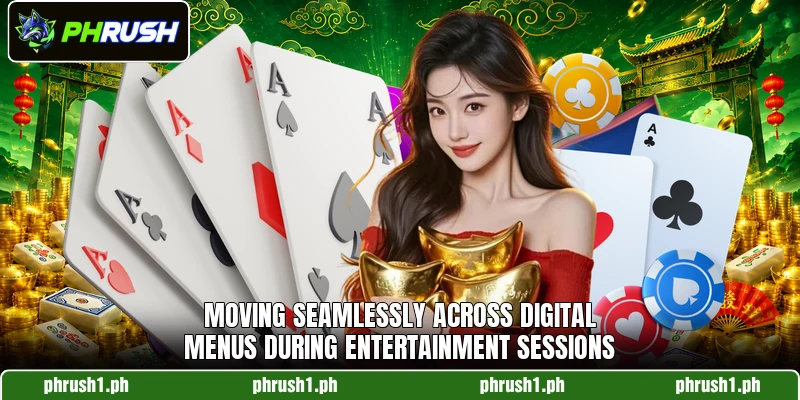 Moving seamlessly across digital menus during entertainment sessions Moving seamlessly across digital menus during entertainment sessions