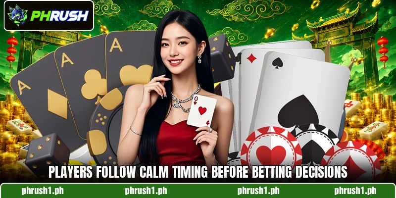 Players follow calm timing before betting decisions Players follow calm timing before betting decisions